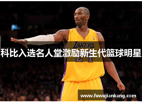 科比入选名人堂激励新生代篮球明星