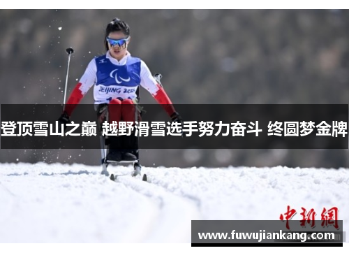 登顶雪山之巅 越野滑雪选手努力奋斗 终圆梦金牌