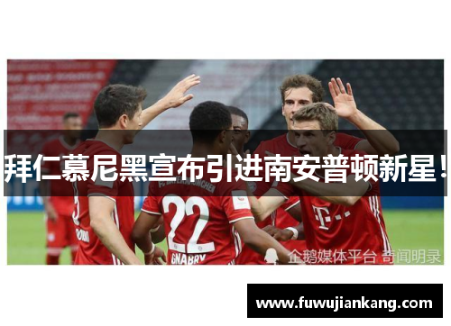 拜仁慕尼黑宣布引进南安普顿新星！